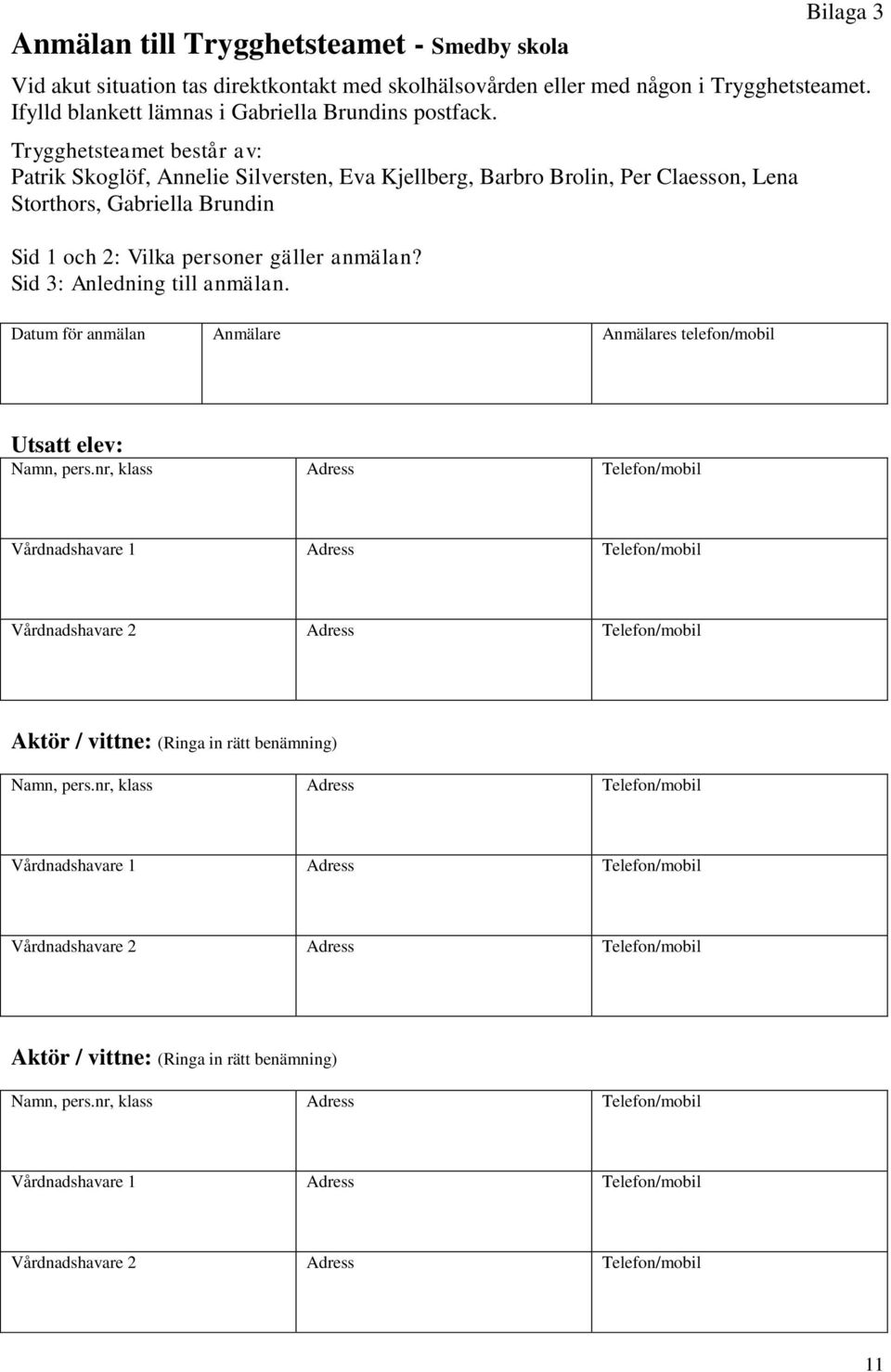 Sid 3: Anledning till anmälan. Datum för anmälan Anmälare Anmälares telefon/mobil Utsatt elev: Namn, pers.