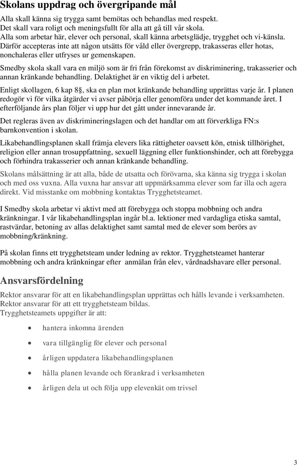 Därför accepteras inte att någon utsätts för våld eller övergrepp, trakasseras eller hotas, nonchaleras eller utfryses ur gemenskapen.