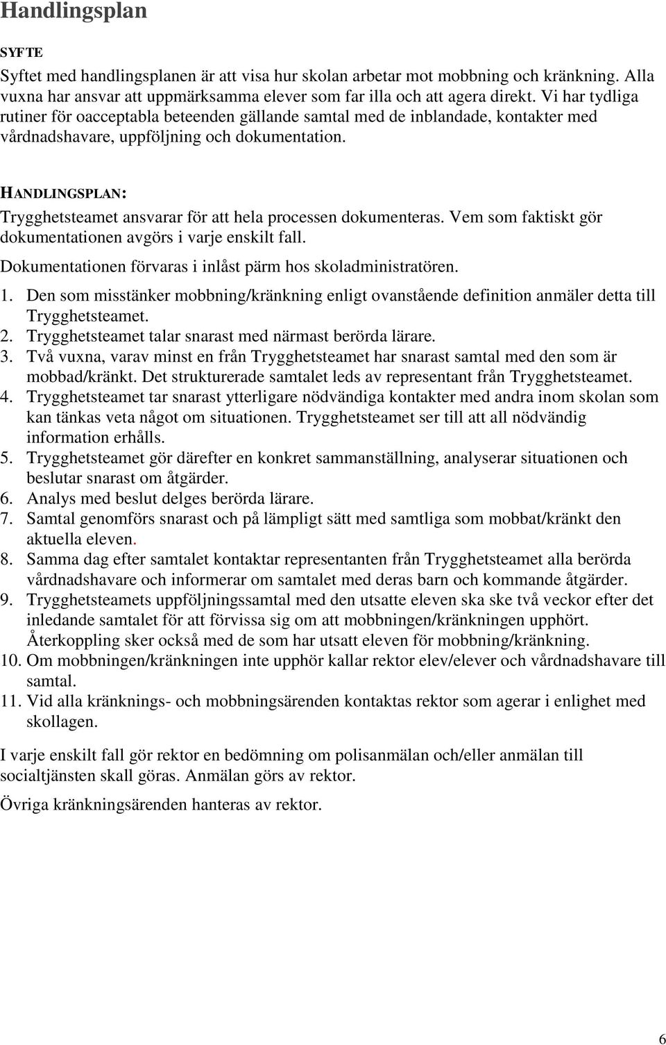 HANDLINGSPLAN: Trygghetsteamet ansvarar för att hela processen dokumenteras. Vem som faktiskt gör dokumentationen avgörs i varje enskilt fall.