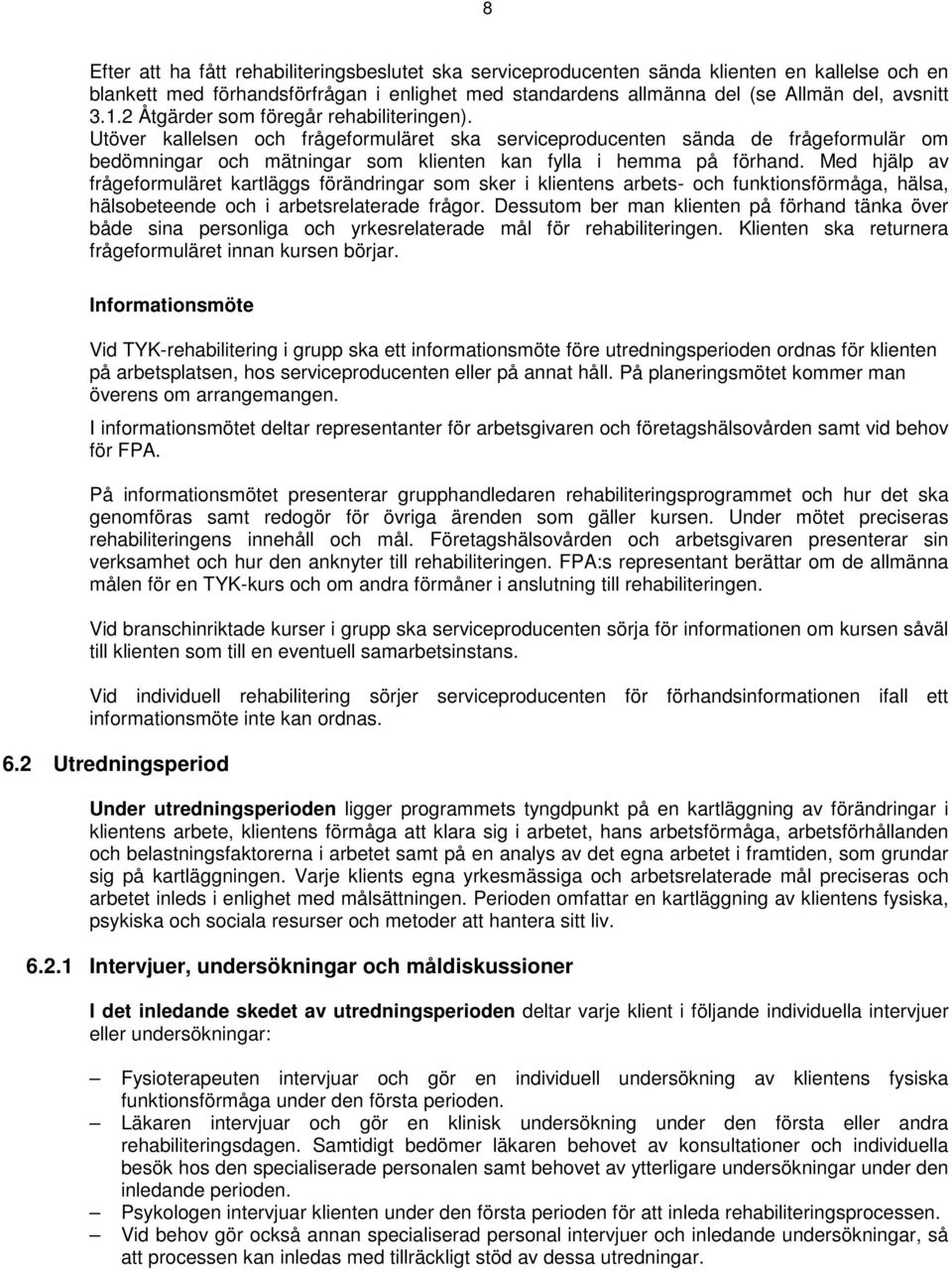 Med hjälp av frågeformuläret kartläggs förändringar som sker i klientens arbets- och funktionsförmåga, hälsa, hälsobeteende och i arbetsrelaterade frågor.