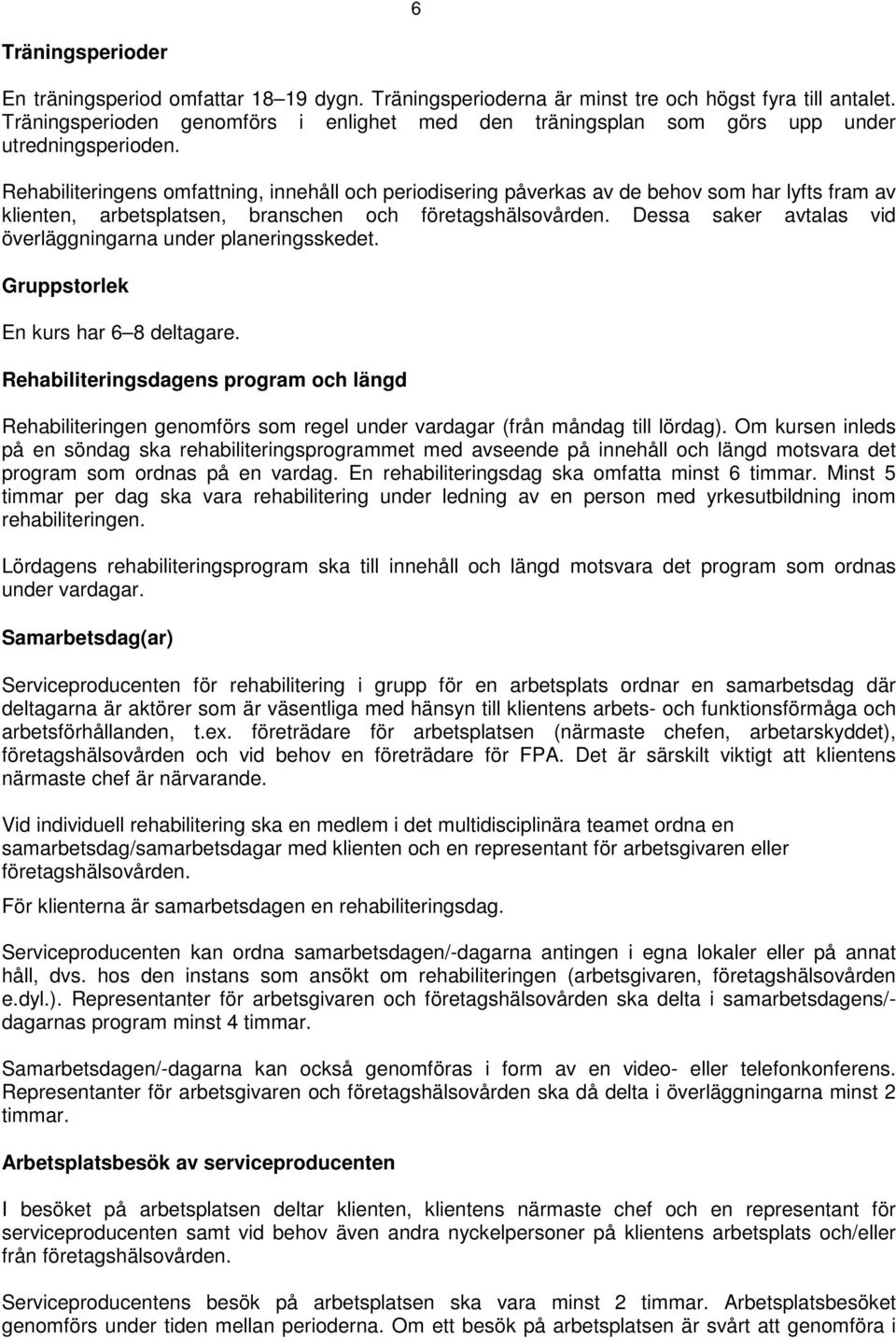 Rehabiliteringens omfattning, innehåll och periodisering påverkas av de behov som har lyfts fram av klienten, arbetsplatsen, branschen och företagshälsovården.