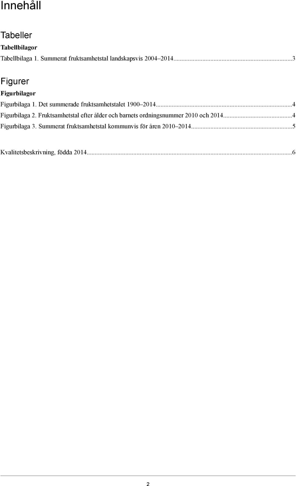 ..4 Figurbilaga 2. Fruktsamhetstal efter ålder och barnets ordningsnummer 2010 och 2014.