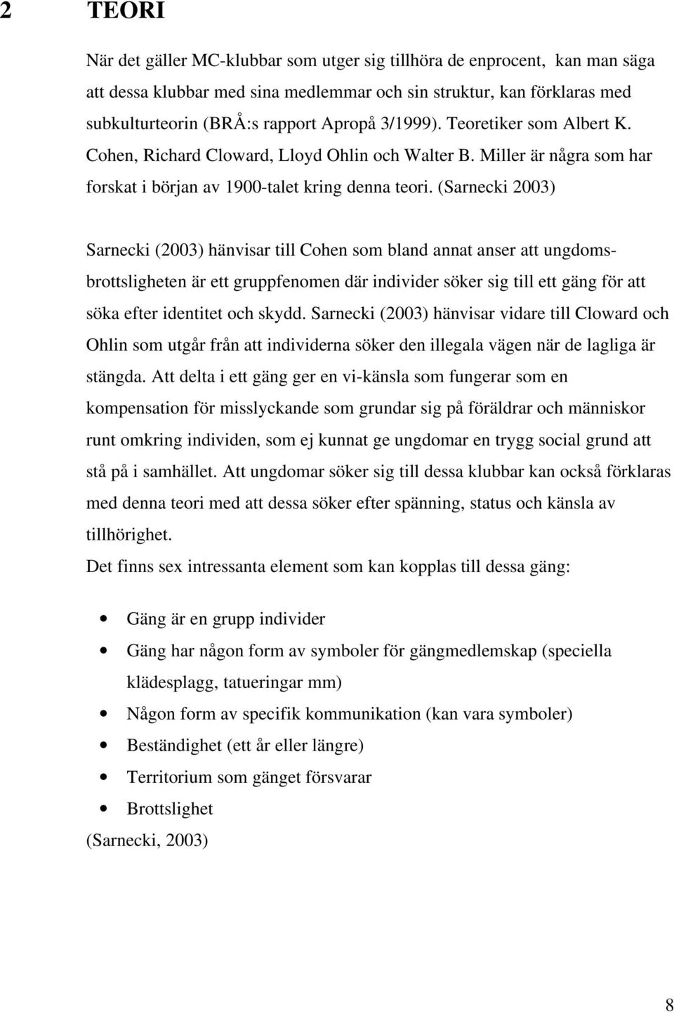 (Sarnecki 2003) Sarnecki (2003) hänvisar till Cohen som bland annat anser att ungdomsbrottsligheten är ett gruppfenomen där individer söker sig till ett gäng för att söka efter identitet och skydd.