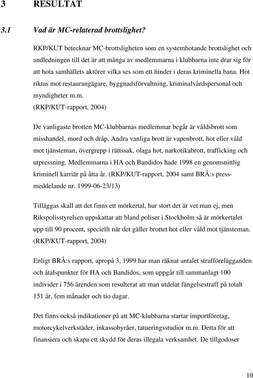 hinder i deras kriminella bana. Hot riktas mot restaurangägare, byggnadsförvaltning, kriminalvårdspersonal och myndigheter m.m. (RKP/KUT-rapport, 2004) De vanligaste brotten MC-klubbarnas medlemmar begår är våldsbrott som misshandel, mord och dråp.