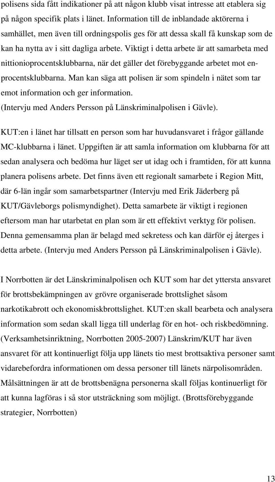 Viktigt i detta arbete är att samarbeta med nittionioprocentsklubbarna, när det gäller det förebyggande arbetet mot enprocentsklubbarna.