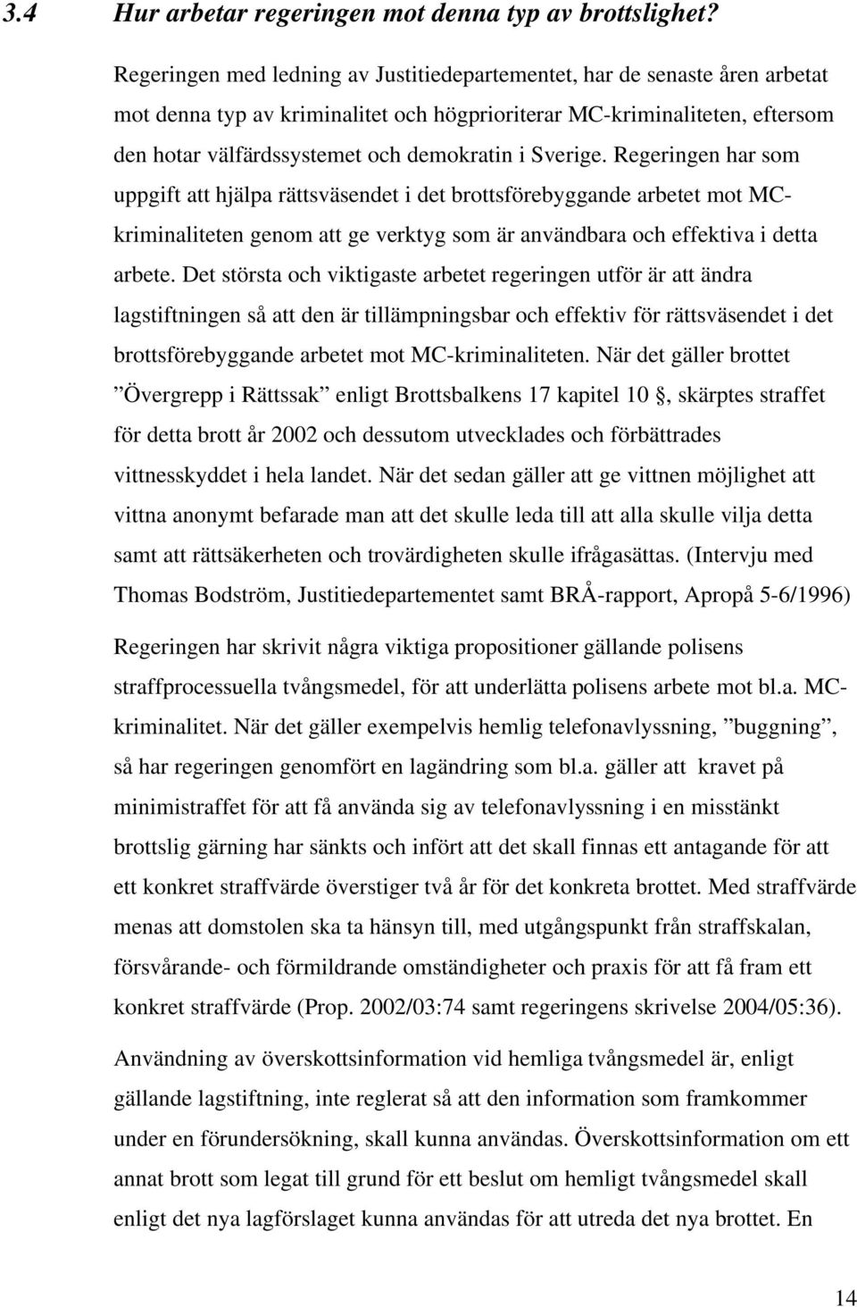 Sverige. Regeringen har som uppgift att hjälpa rättsväsendet i det brottsförebyggande arbetet mot MCkriminaliteten genom att ge verktyg som är användbara och effektiva i detta arbete.