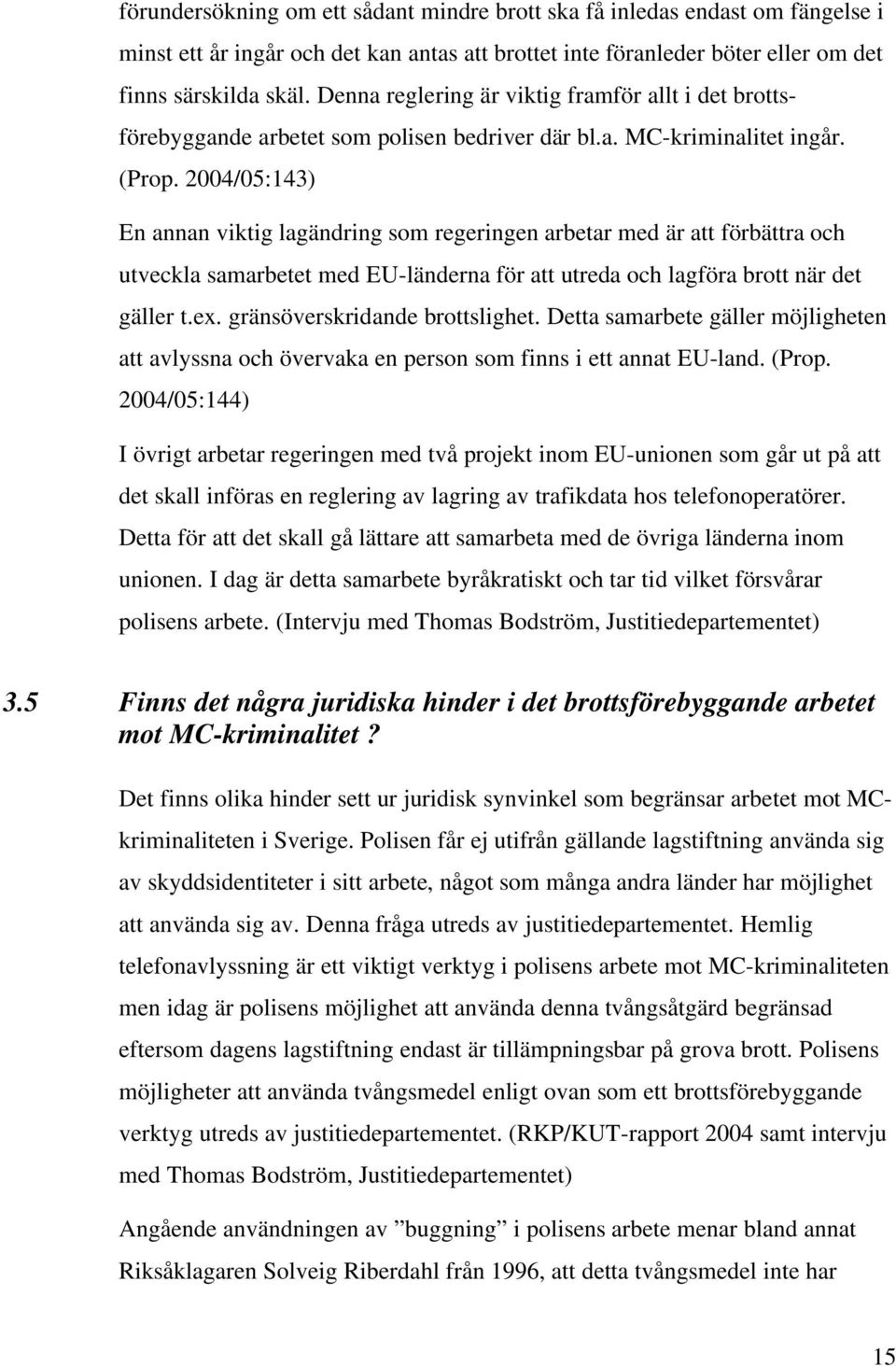 2004/05:143) En annan viktig lagändring som regeringen arbetar med är att förbättra och utveckla samarbetet med EU-länderna för att utreda och lagföra brott när det gäller t.ex.