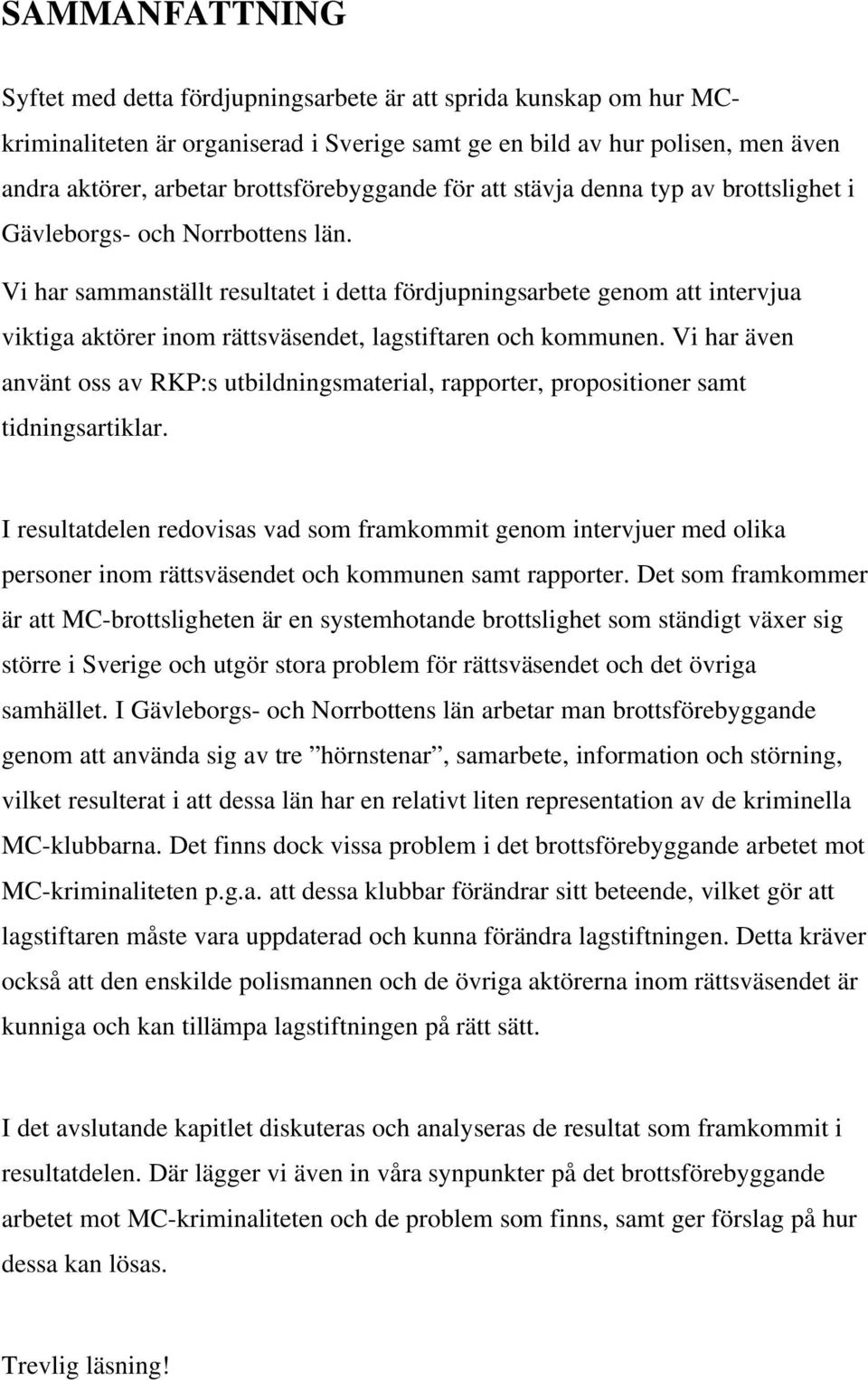 Vi har sammanställt resultatet i detta fördjupningsarbete genom att intervjua viktiga aktörer inom rättsväsendet, lagstiftaren och kommunen.