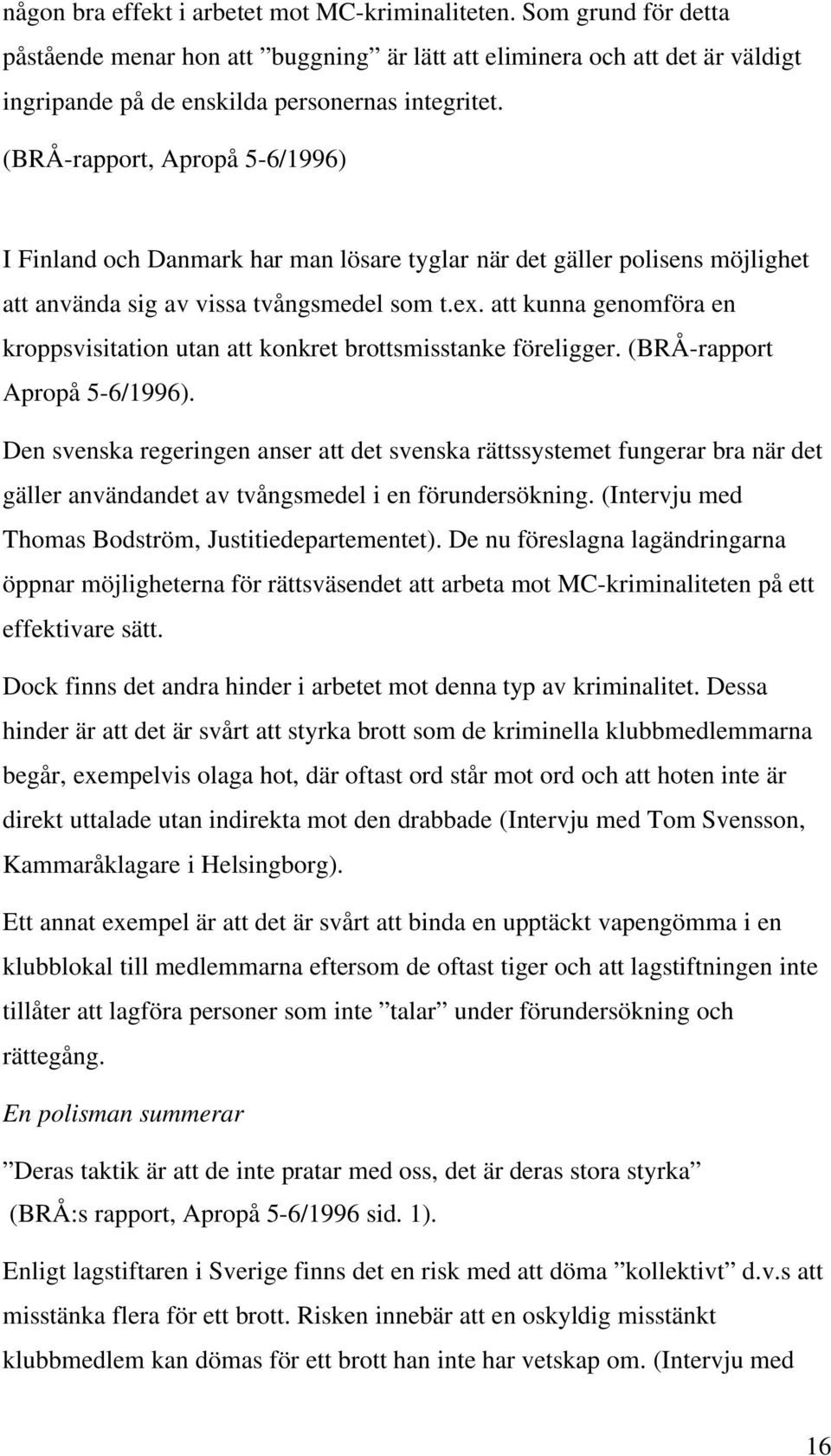 att kunna genomföra en kroppsvisitation utan att konkret brottsmisstanke föreligger. (BRÅ-rapport Apropå 5-6/1996).