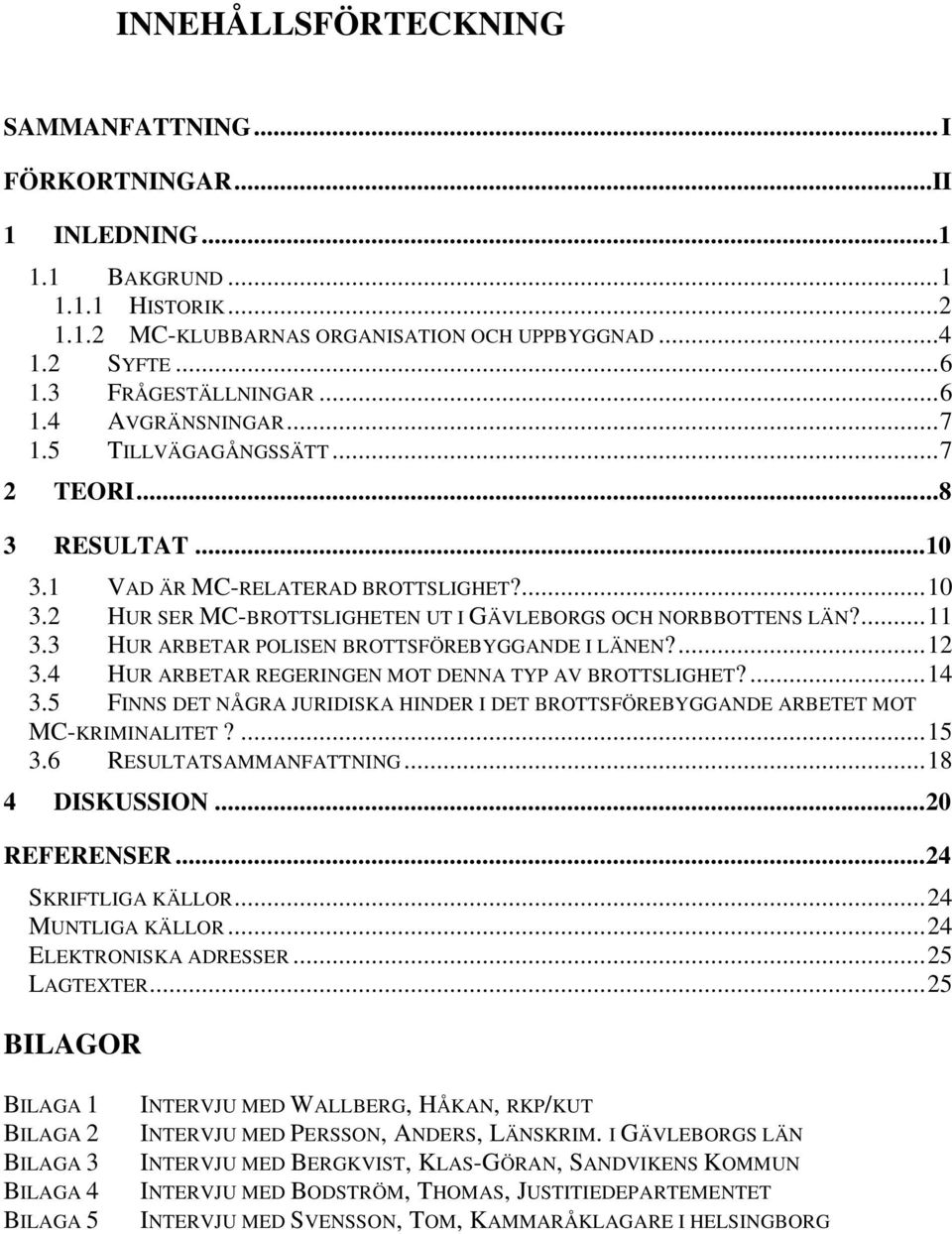 3 HUR ARBETAR POLISEN BROTTSFÖREBYGGANDE I LÄNEN?...12 3.4 HUR ARBETAR REGERINGEN MOT DENNA TYP AV BROTTSLIGHET?...14 3.