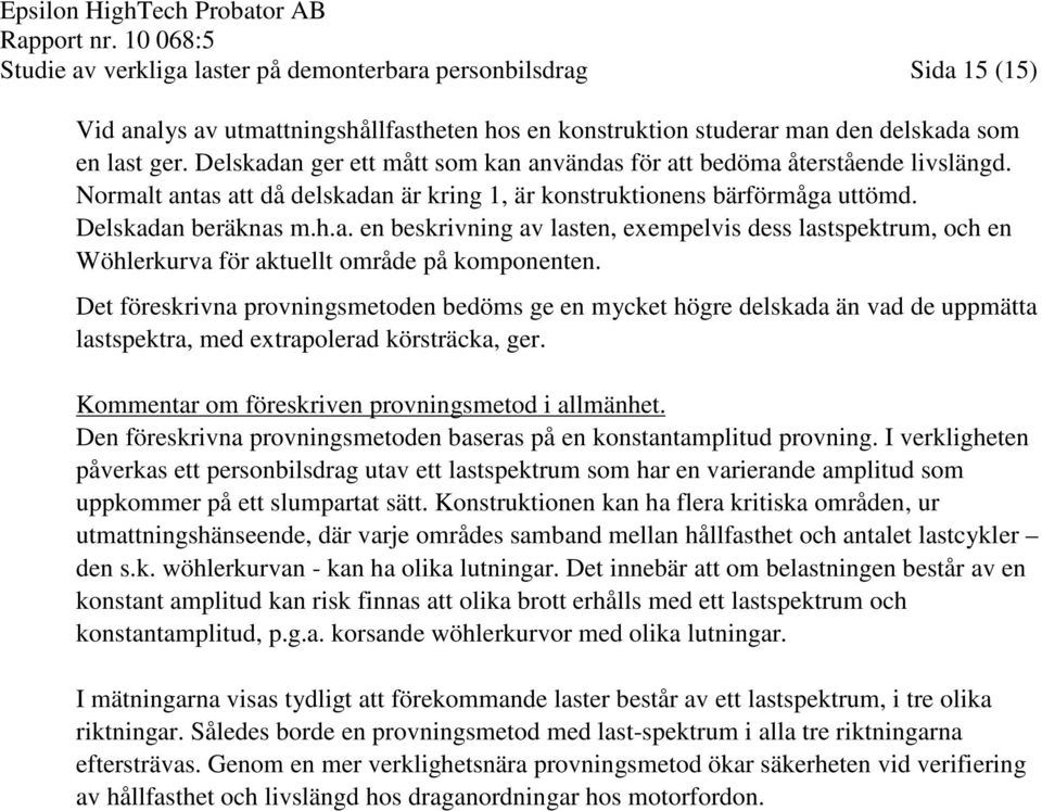 Det föreskrivna provningsmetoden bedöms ge en mycket högre delskada än vad de uppmätta lastspektra, med extrapolerad körsträcka, ger. Kommentar om föreskriven provningsmetod i allmänhet.