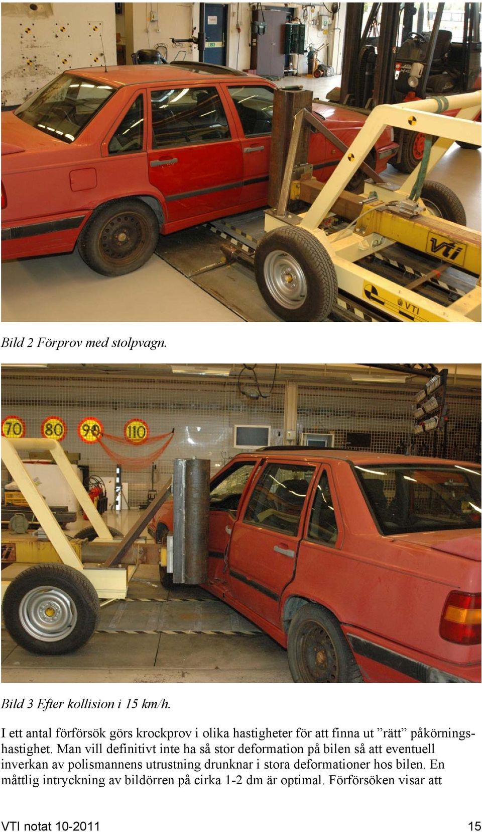 Man vill definitivt inte ha så stor deformation på bilen så att eventuell inverkan av polismannens