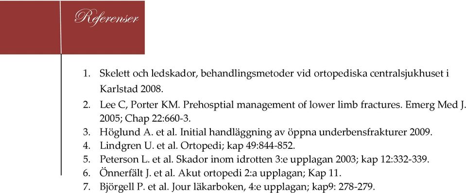 Initial handläggning av öppna underbensfrakturer 2009. 4. Lindgren U. et al. Ortopedi; kap 49:844-852. 5. Peterson L. et al. Skador inom idrotten 3:e upplagan 2003; kap 12:332-339.