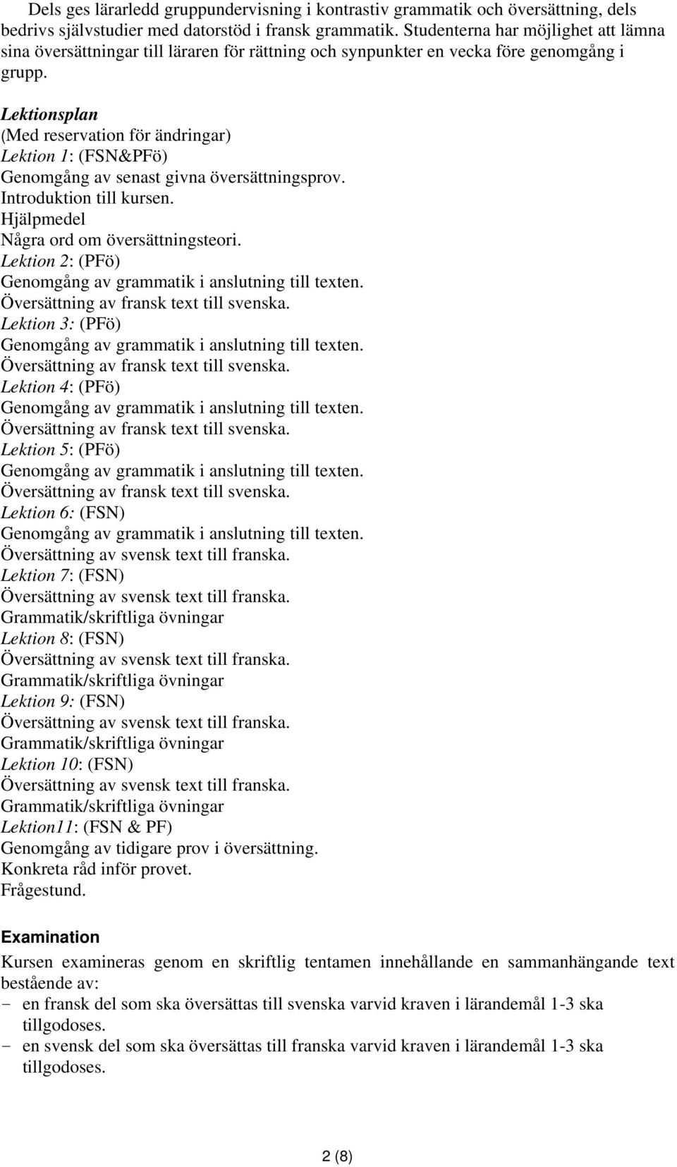 Lektionsplan (Med reservation för ändringar) Lektion 1: (FSN&PFö) Genomgång av senast givna översättningsprov. Introduktion till kursen. Hjälpmedel Några ord om översättningsteori.