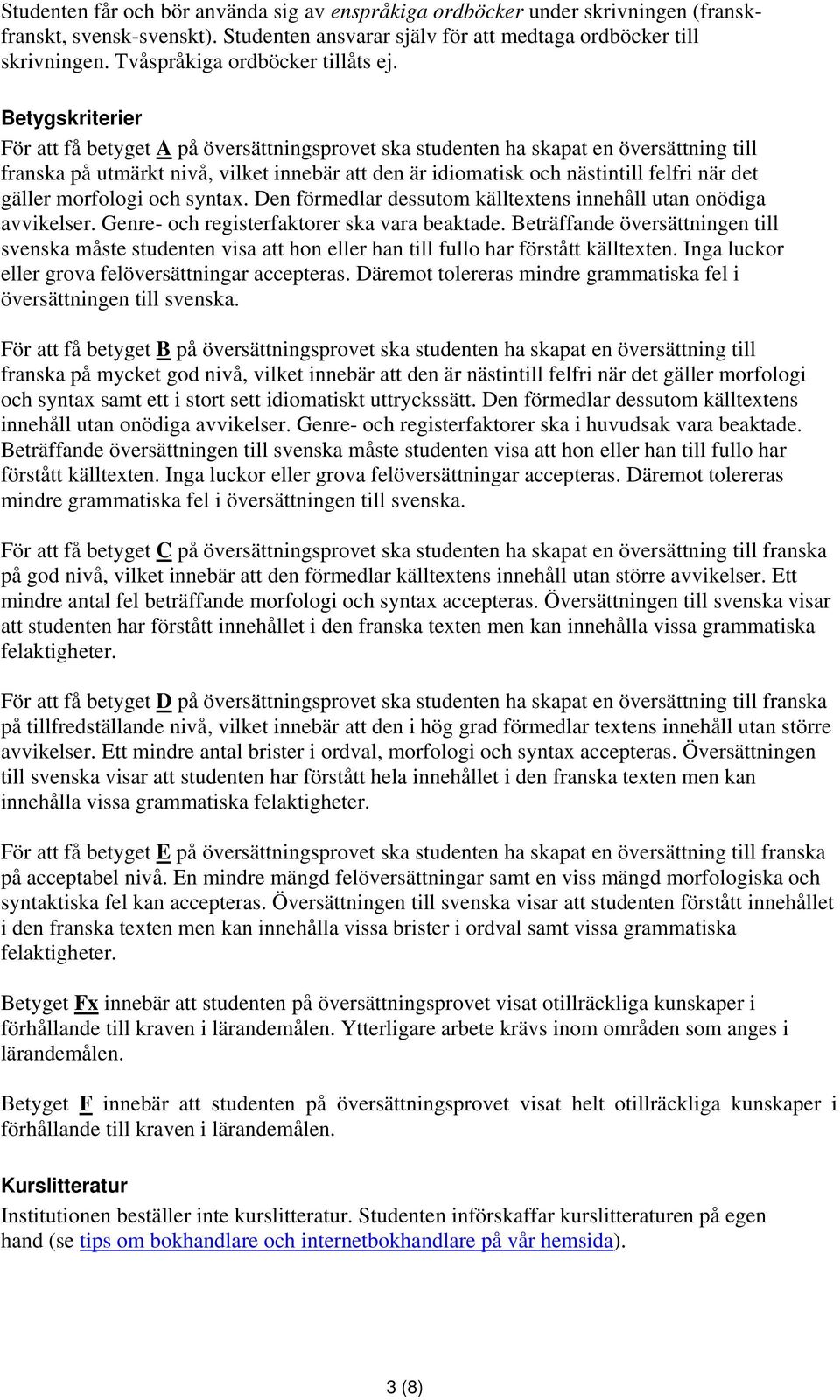 Betygskriterier För att få betyget A på översättningsprovet ska studenten ha skapat en översättning till franska på utmärkt nivå, vilket innebär att den är idiomatisk och nästintill felfri när det