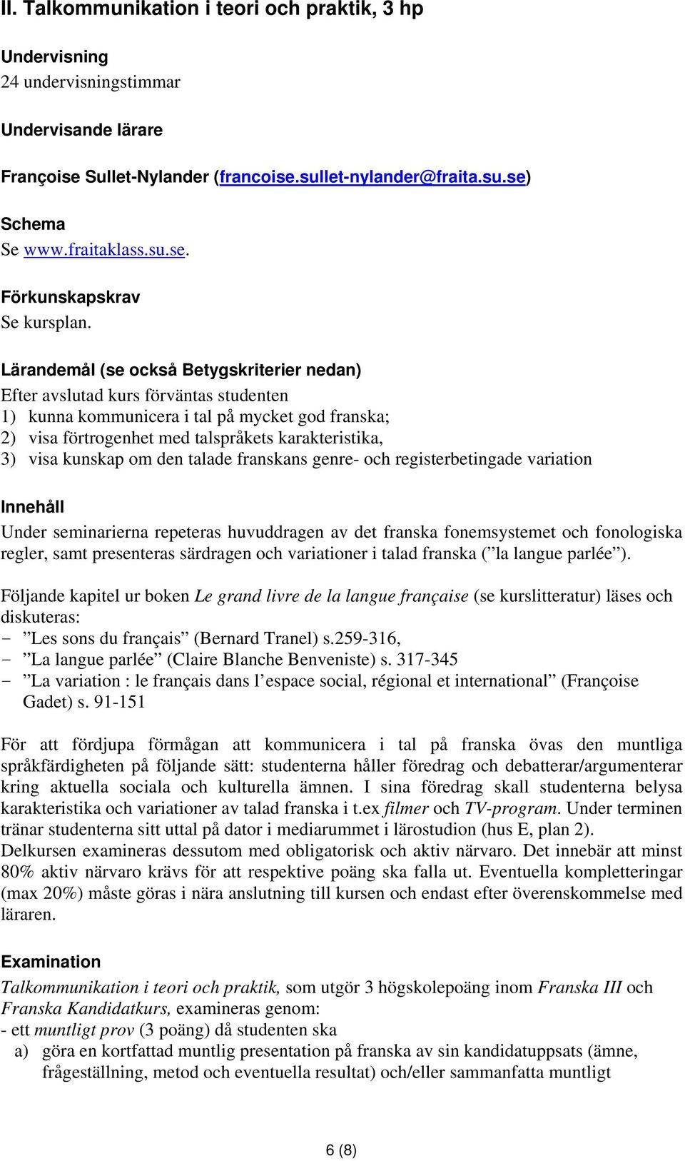 kunskap om den talade franskans genre- och registerbetingade variation Innehåll Under seminarierna repeteras huvuddragen av det franska fonemsystemet och fonologiska regler, samt presenteras