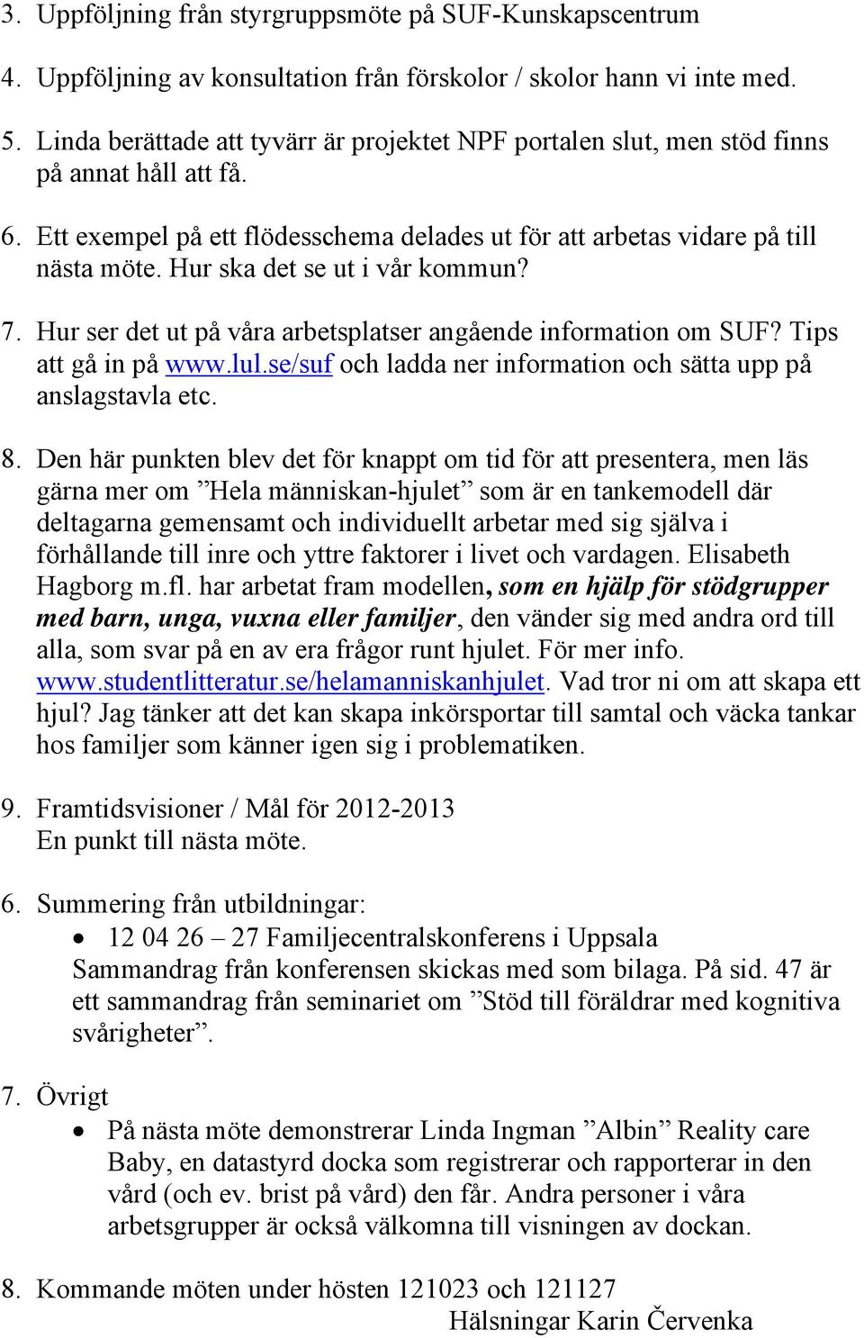 Hur ska det se ut i vår kommun? 7. Hur ser det ut på våra arbetsplatser angående information om SUF? Tips att gå in på www.lul.se/suf och ladda ner information och sätta upp på anslagstavla etc. 8.