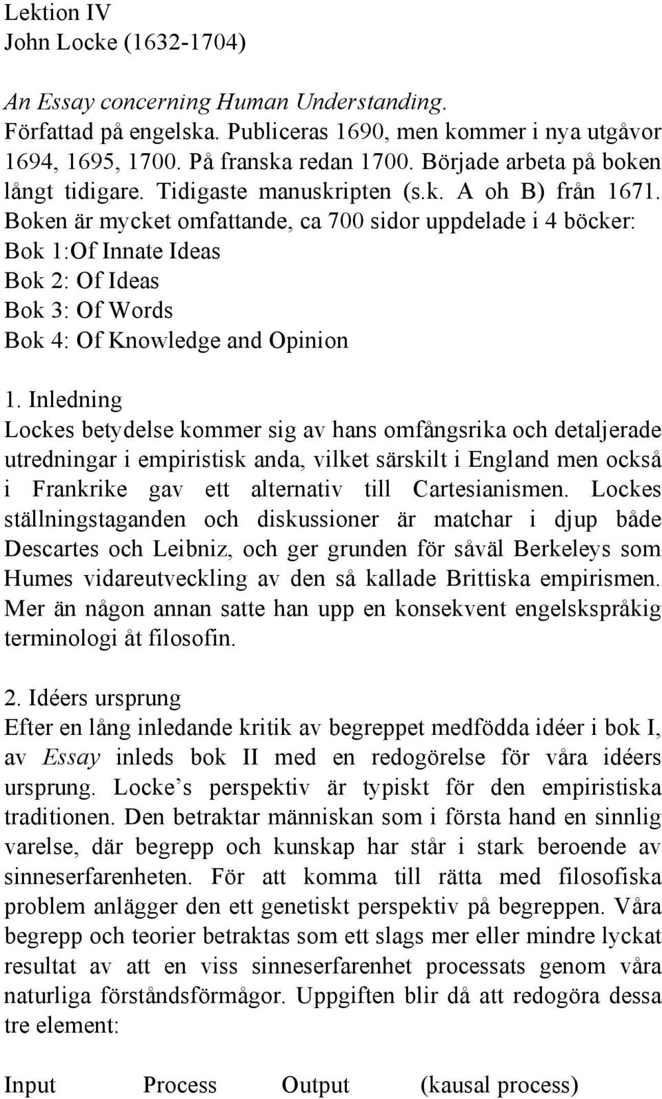 Boken är mycket omfattande, ca 700 sidor uppdelade i 4 böcker: Bok 1:Of Innate Ideas Bok 2: Of Ideas Bok 3: Of Words Bok 4: Of Knowledge and Opinion 1.