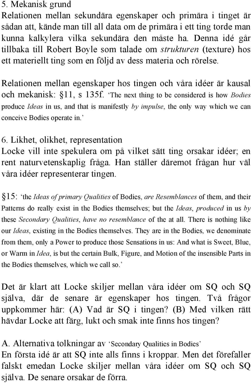 Relationen mellan egenskaper hos tingen och våra idéer är kausal och mekanisk: 11, s 135f.