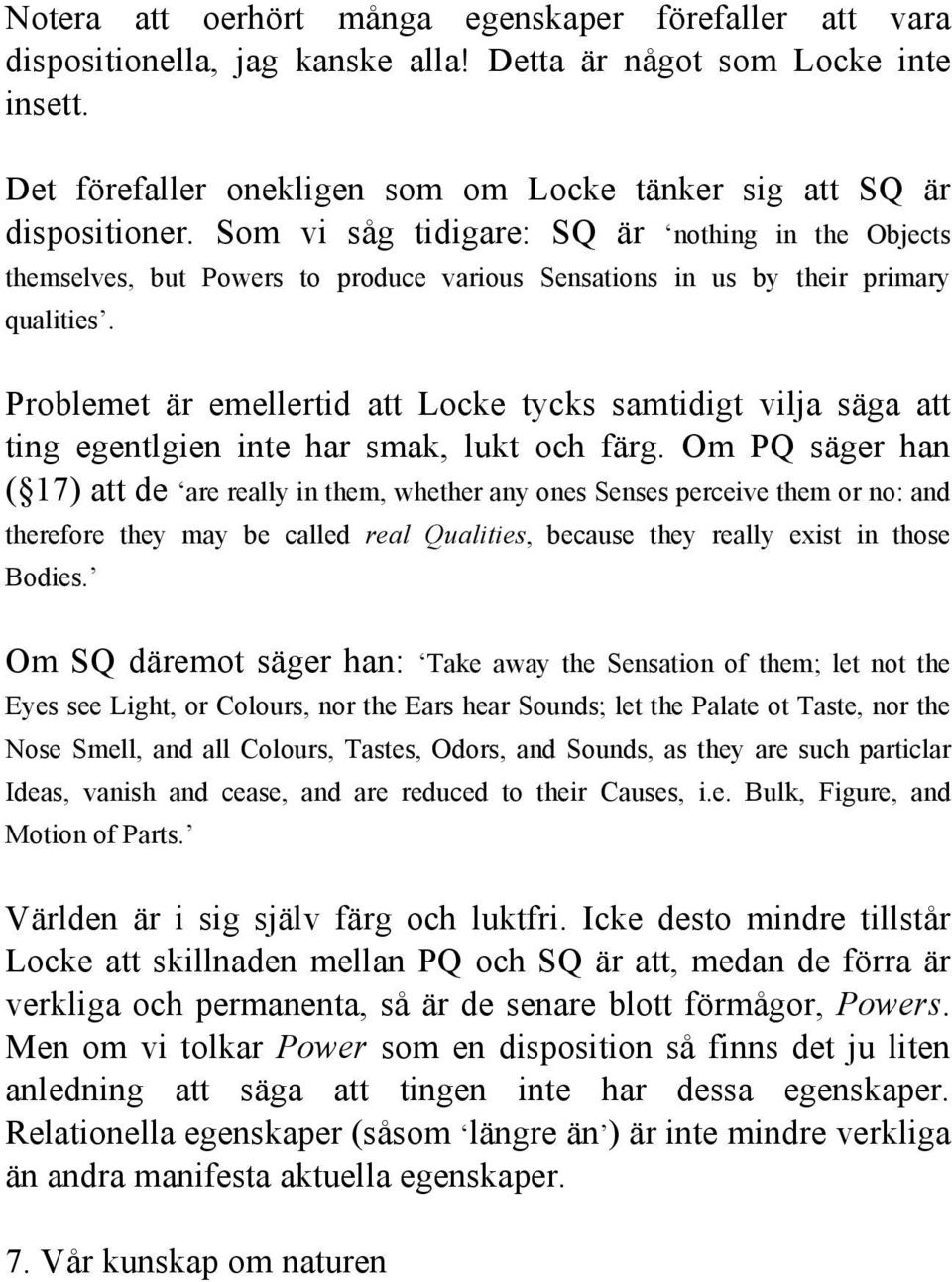 Som vi såg tidigare: SQ är nothing in the Objects themselves, but Powers to produce various Sensations in us by their primary qualities.