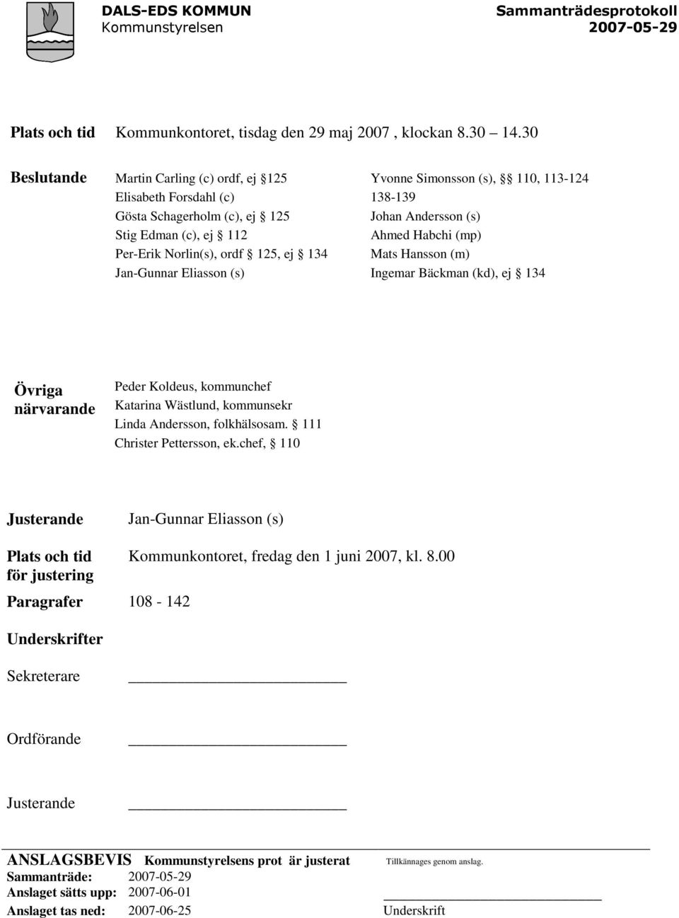 (s), 110, 113-124 138-139 Johan Andersson (s) Ahmed Habchi (mp) Mats Hansson (m) Ingemar Bäckman (kd), ej 134 Övriga närvarande Peder Koldeus, kommunchef Katarina Wästlund, kommunsekr Linda