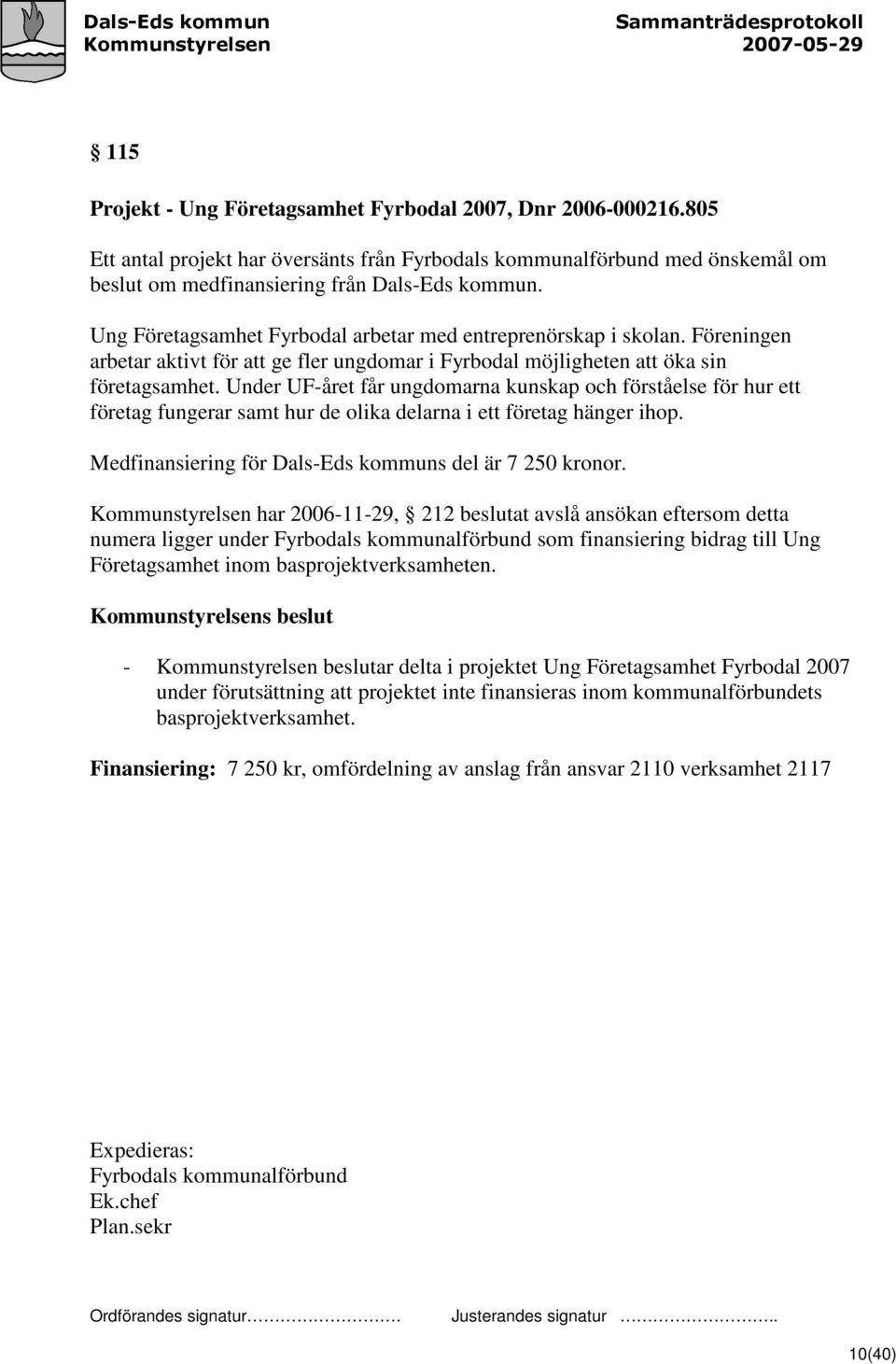 Under UF-året får ungdomarna kunskap och förståelse för hur ett företag fungerar samt hur de olika delarna i ett företag hänger ihop. Medfinansiering för Dals-Eds kommuns del är 7 250 kronor.