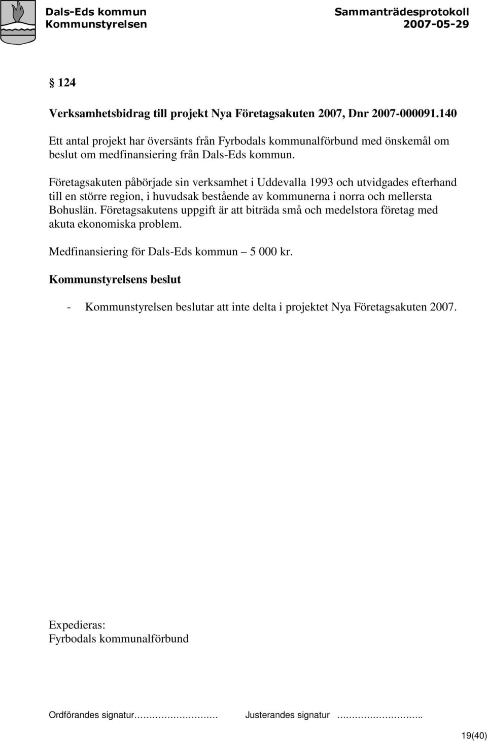 Företagsakuten påbörjade sin verksamhet i Uddevalla 1993 och utvidgades efterhand till en större region, i huvudsak bestående av kommunerna i norra och