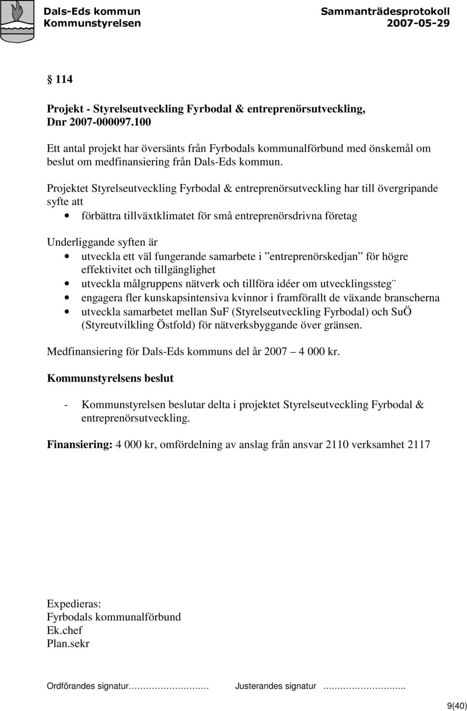 Projektet Styrelseutveckling Fyrbodal & entreprenörsutveckling har till övergripande syfte att förbättra tillväxtklimatet för små entreprenörsdrivna företag Underliggande syften är utveckla ett väl