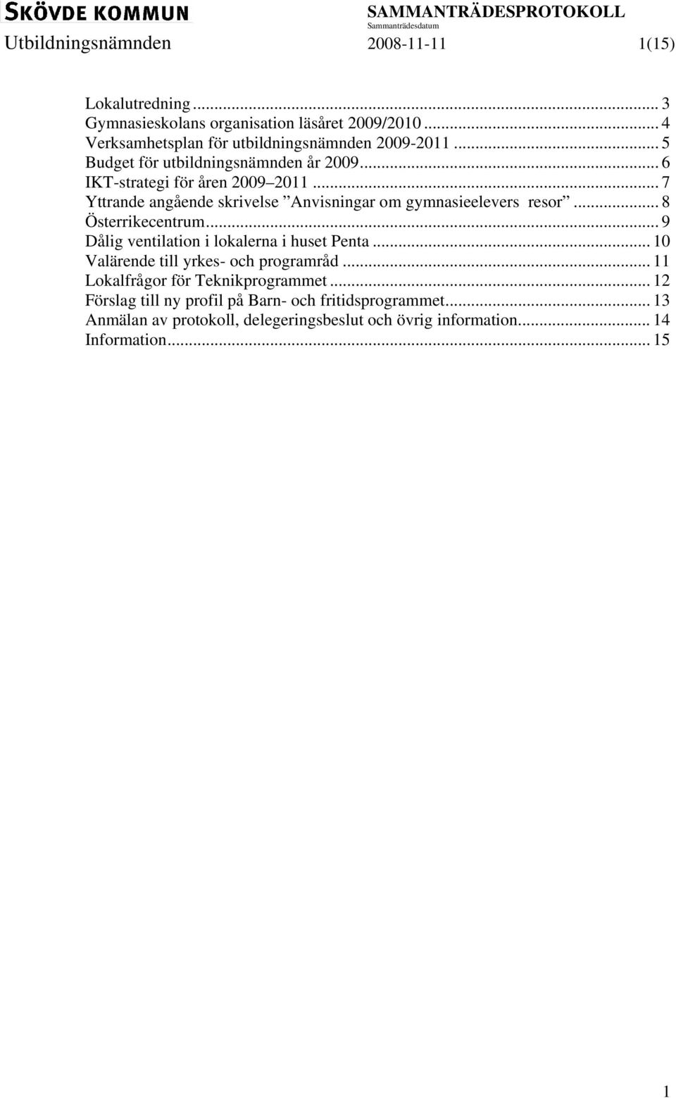 .. 7 Yttrande angående skrivelse Anvisningar om gymnasieelevers resor... 8 Österrikecentrum... 9 Dålig ventilation i lokalerna i huset Penta.