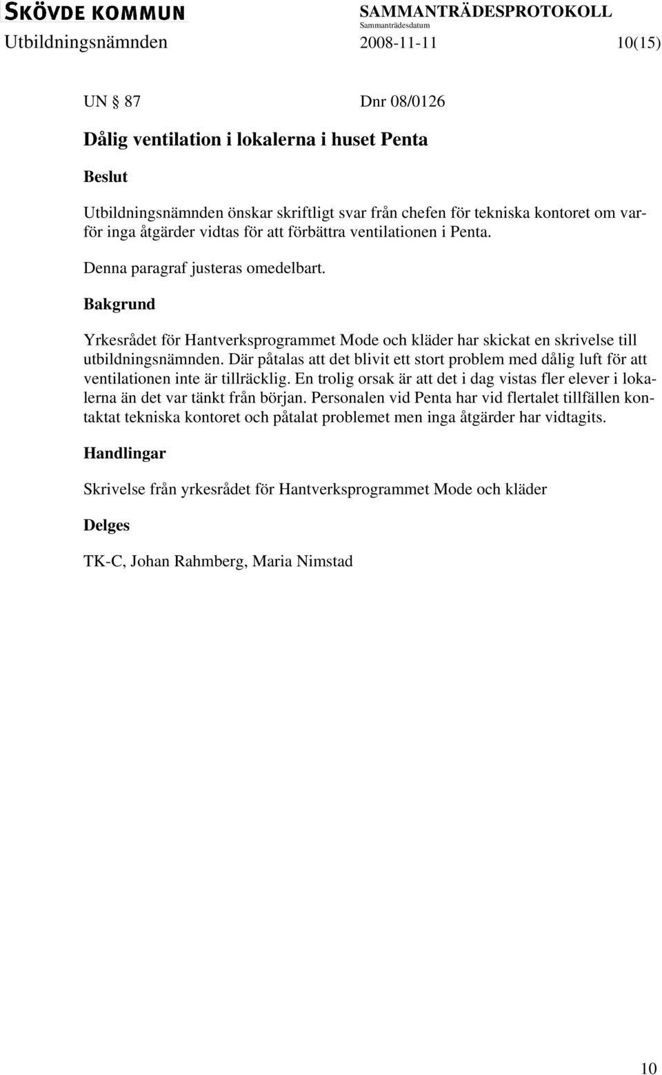 Där påtalas att det blivit ett stort problem med dålig luft för att ventilationen inte är tillräcklig. En trolig orsak är att det i dag vistas fler elever i lokalerna än det var tänkt från början.