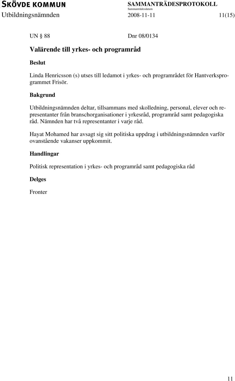 Utbildningsnämnden deltar, tillsammans med skolledning, personal, elever och representanter från branschorganisationer i yrkesråd, programråd samt