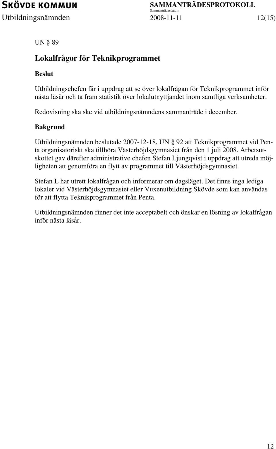 Utbildningsnämnden beslutade 2007-12-18, UN 92 att Teknikprogrammet vid Penta organisatoriskt ska tillhöra Västerhöjdsgymnasiet från den 1 juli 2008.