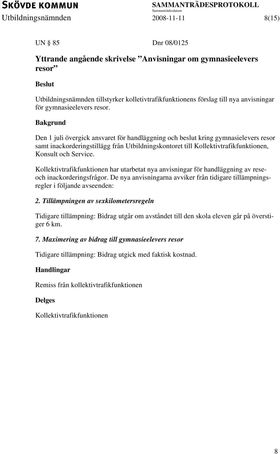 Den 1 juli övergick ansvaret för handläggning och beslut kring gymnasielevers resor samt inackorderingstillägg från Utbildningskontoret till Kollektivtrafikfunktionen, Konsult och Service.