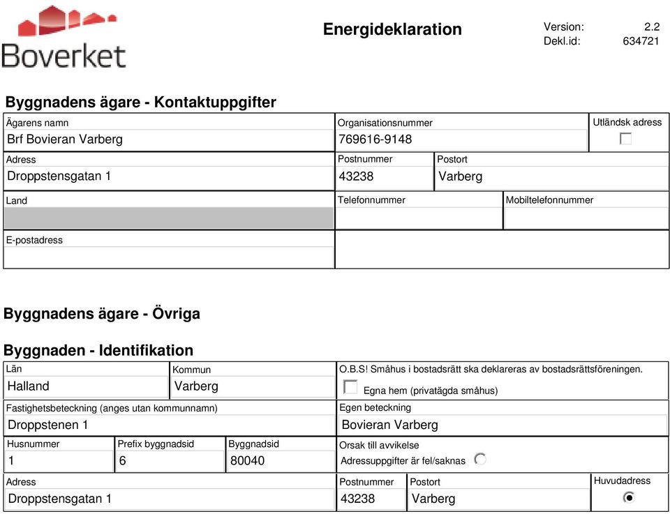 Postort Land Telefonnummer Mobiltelefonnummer E-postadress Byggnadens ägare - Övriga Byggnaden - Identifikation Län Halland Droppstenen 1 Kommun Fastighetsbeteckning