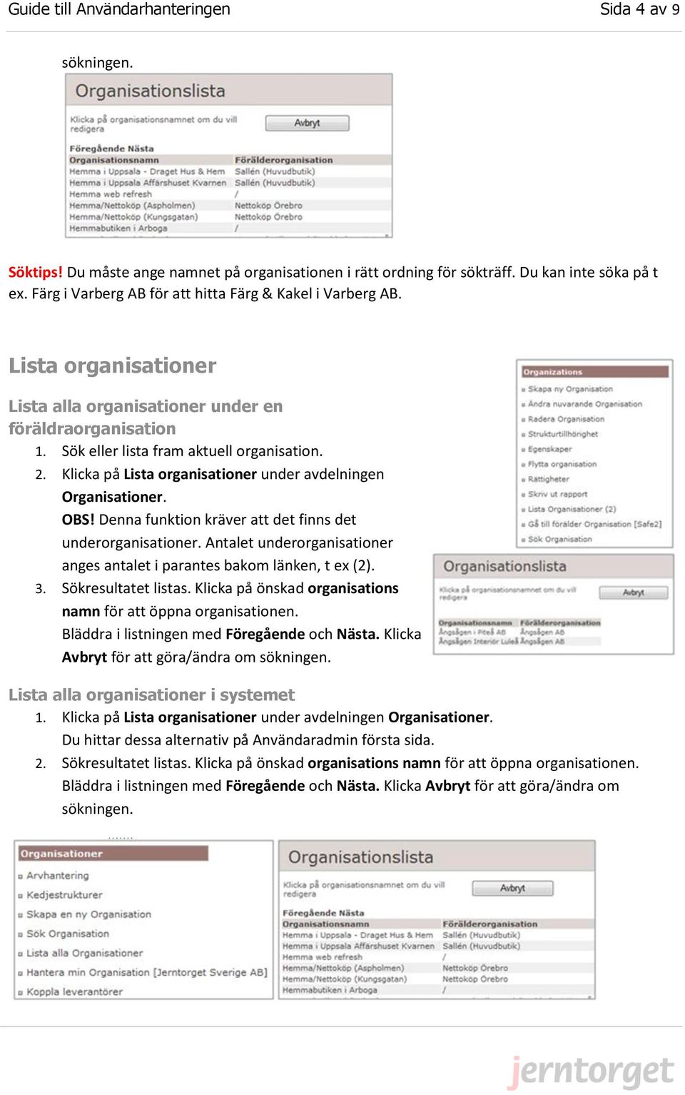 Klicka på Lista organisationer under avdelningen Organisationer. OBS! Denna funktion kräver att det finns det underorganisationer.