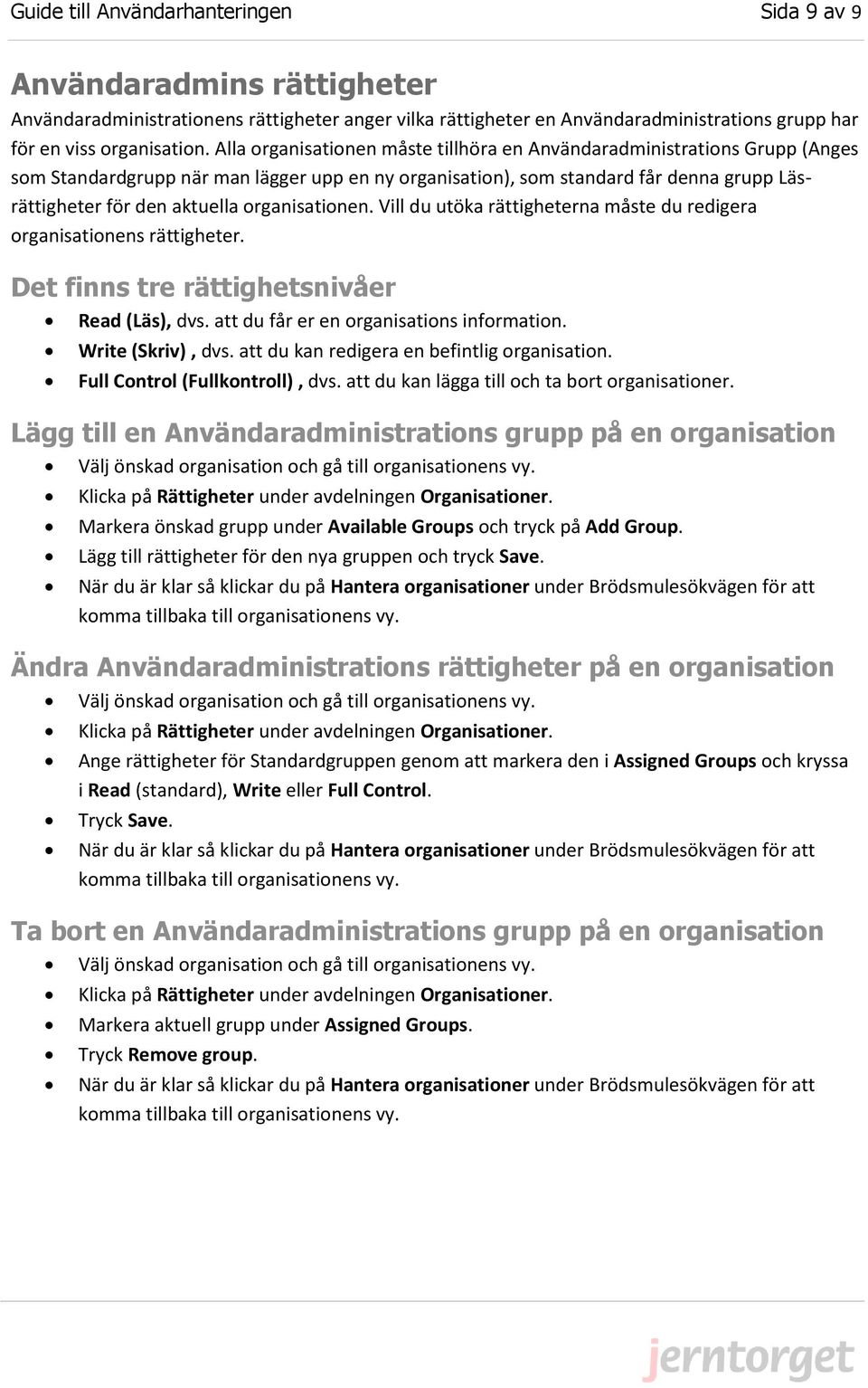 organisationen. Vill du utöka rättigheterna måste du redigera organisationens rättigheter. Det finns tre rättighetsnivåer Read (Läs), dvs. att du får er en organisations information.