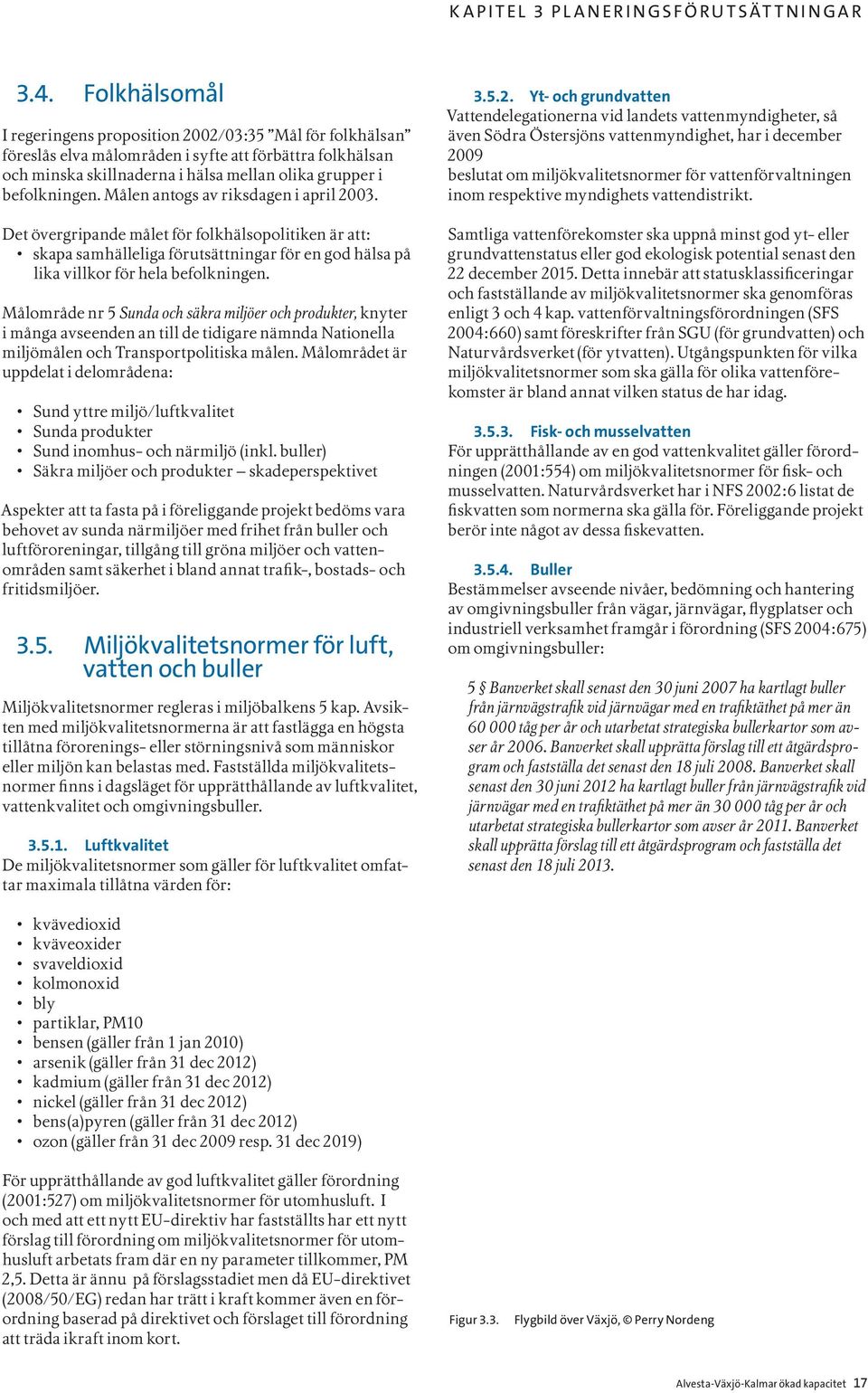 Målen antogs av riksdagen i april 2003. Det övergripande målet för folkhälsopolitiken är att: skapa samhälleliga förutsättningar för en god hälsa på lika villkor för hela befolkningen.