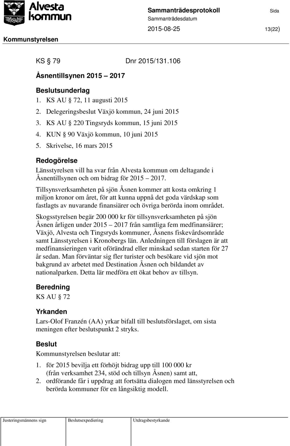 Tillsynsverksamheten på sjön Åsnen kommer att kosta omkring 1 miljon kronor om året, för att kunna uppnå det goda värdskap som fastlagts av nuvarande finansiärer och övriga berörda inom området.