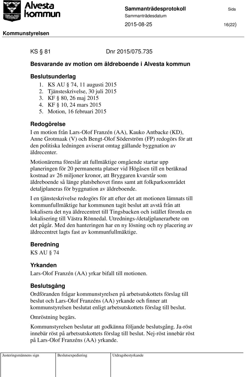 Motion, 16 februari 2015 I en motion från Lars-Olof Franzén (AA), Kauko Antbacke (KD), Anne Grotmaak (V) och Bengt-Olof Söderström (FP) redogörs för att den politiska ledningen aviserat omtag