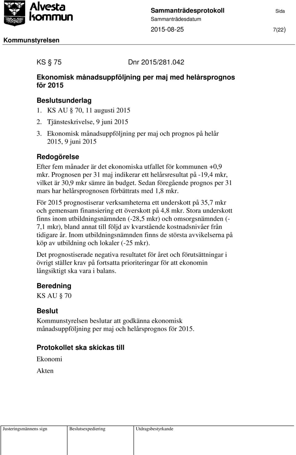 Prognosen per 31 maj indikerar ett helårsresultat på -19,4 mkr, vilket är 30,9 mkr sämre än budget. Sedan föregående prognos per 31 mars har helårsprognosen förbättrats med 1,8 mkr.