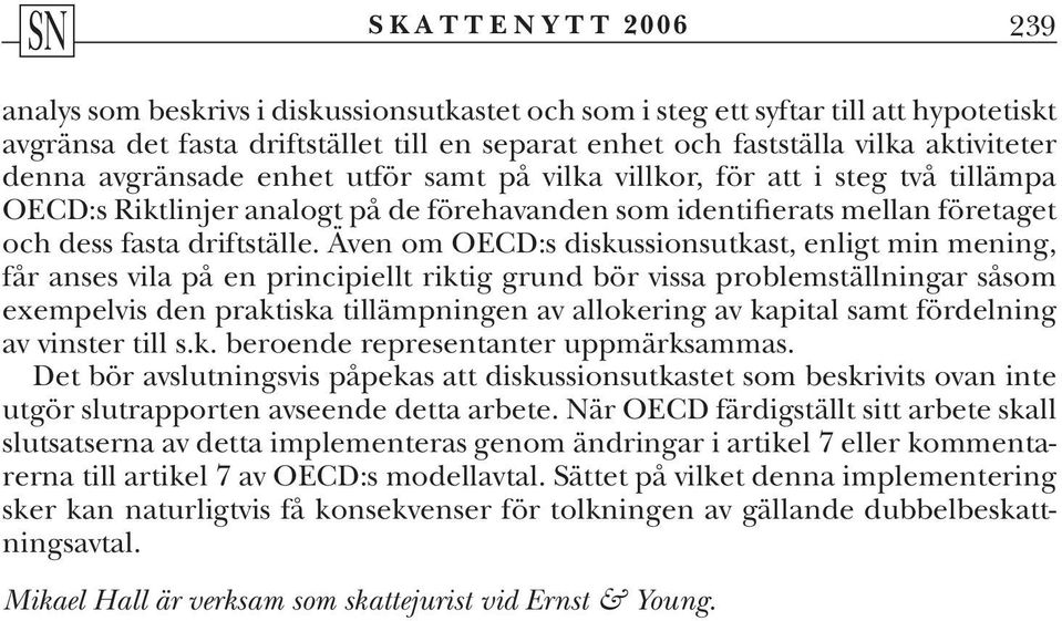 Även om OECD:s diskussionsutkast, enligt min mening, får anses vila på en principiellt riktig grund bör vissa problemställningar såsom exempelvis den praktiska tillämpningen av allokering av kapital