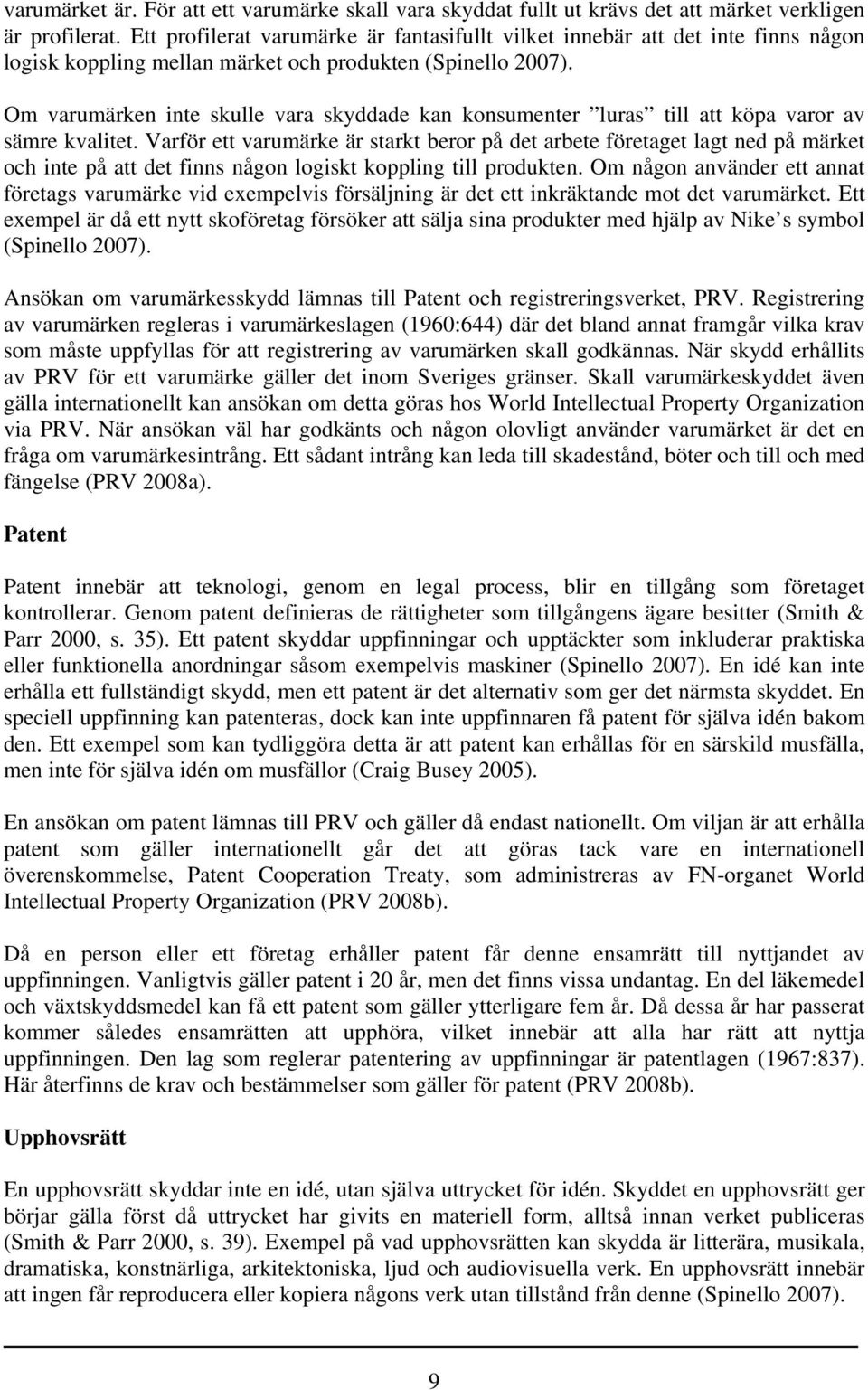 Om varumärken inte skulle vara skyddade kan konsumenter luras till att köpa varor av sämre kvalitet.