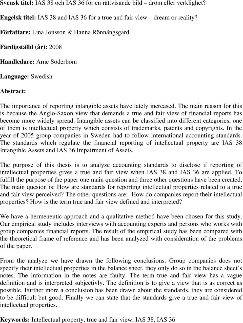 The main reason for this is because the Anglo-Saxon view that demands a true and fair view of financial reports has become more widely spread.