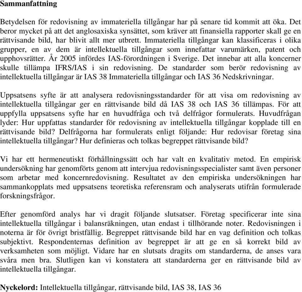 Immateriella tillgångar kan klassificeras i olika grupper, en av dem är intellektuella tillgångar som innefattar varumärken, patent och upphovsrätter. År 2005 infördes IAS-förordningen i Sverige.