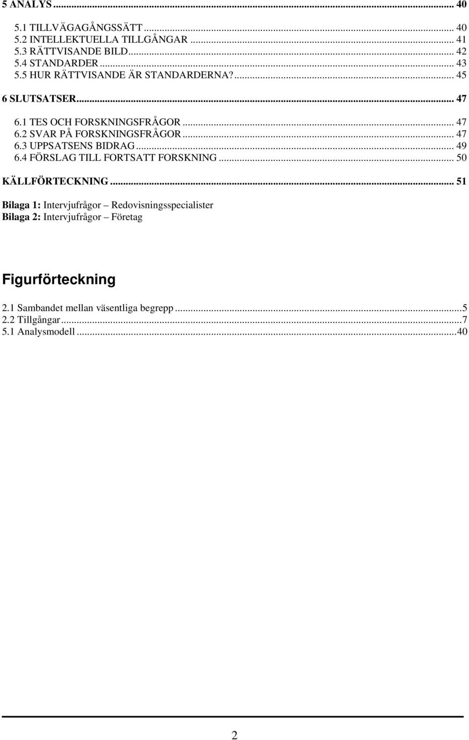 .. 49 6.4 FÖRSLAG TILL FORTSATT FORSKNING... 50 KÄLLFÖRTECKNING.