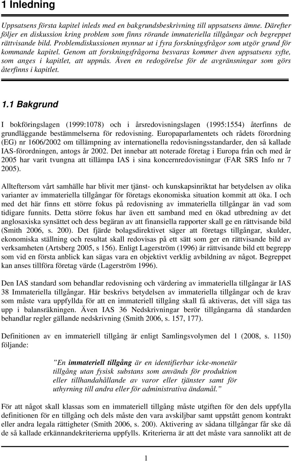 Problemdiskussionen mynnar ut i fyra forskningsfrågor som utgör grund för kommande kapitel. Genom att forskningsfrågorna besvaras kommer även uppsatsens syfte, som anges i kapitlet, att uppnås.