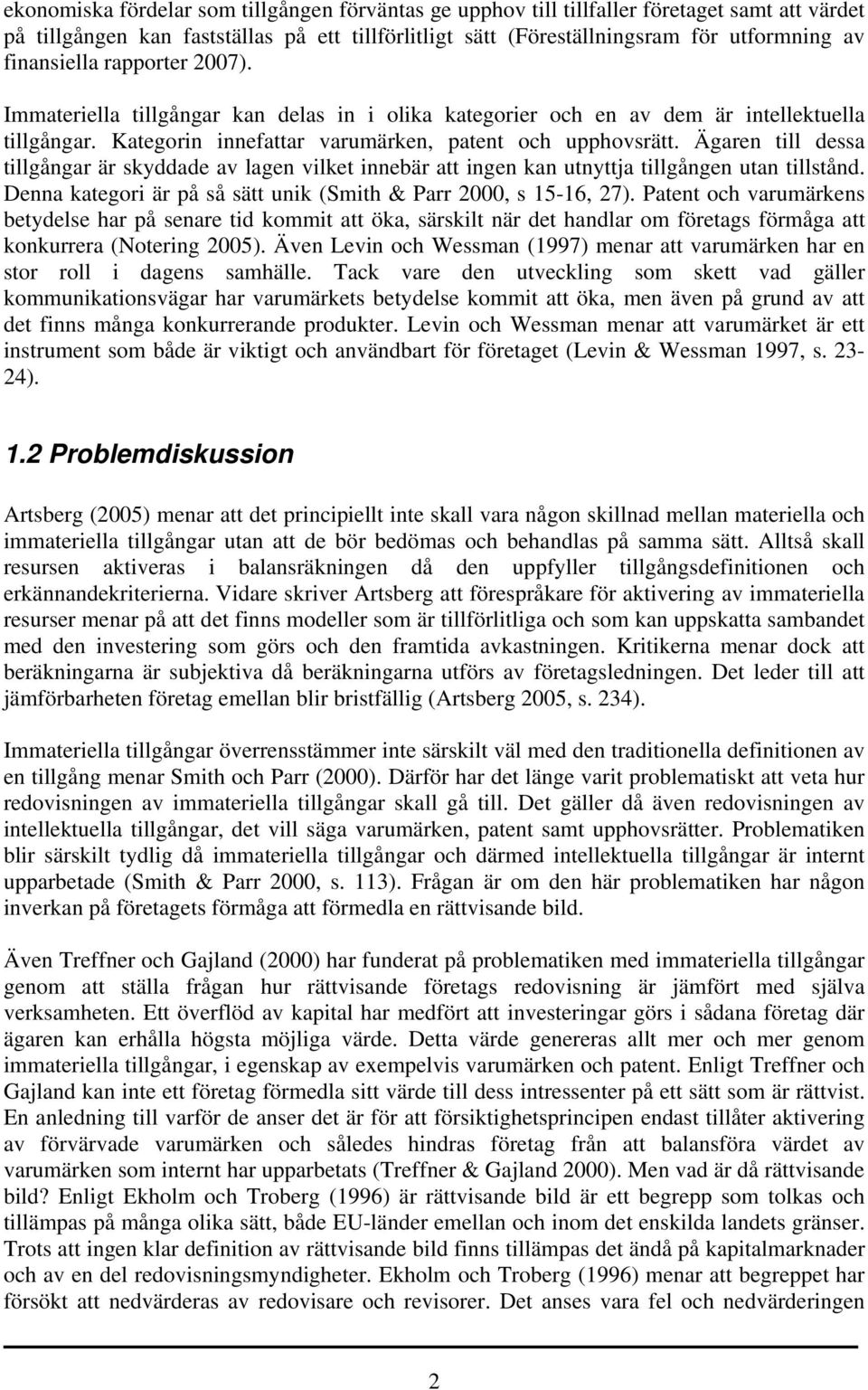 Ägaren till dessa tillgångar är skyddade av lagen vilket innebär att ingen kan utnyttja tillgången utan tillstånd. Denna kategori är på så sätt unik (Smith & Parr 2000, s 15-16, 27).