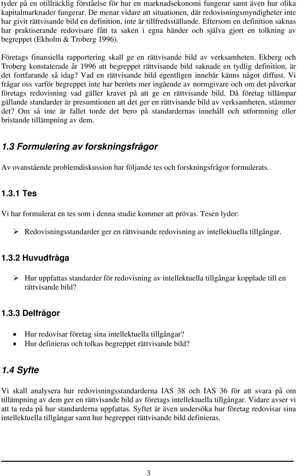 Eftersom en definition saknas har praktiserande redovisare fått ta saken i egna händer och själva gjort en tolkning av begreppet (Ekholm & Troberg 1996).