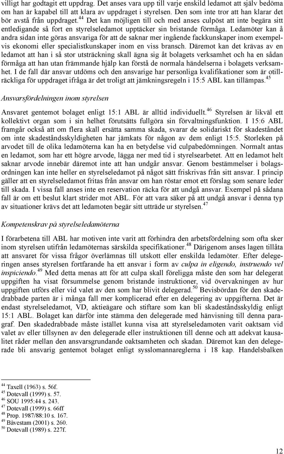 44 Det kan möjligen till och med anses culpöst att inte begära sitt entledigande så fort en styrelseledamot upptäcker sin bristande förmåga.