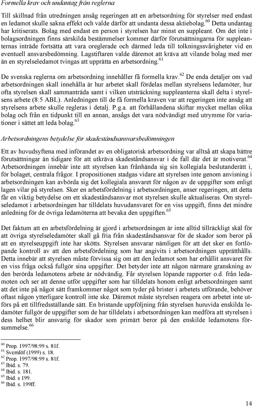 Om det inte i bolagsordningen finns särskilda bestämmelser kommer därför förutsättningarna för suppleanternas inträde fortsätta att vara oreglerade och därmed leda till tolkningssvårigheter vid en